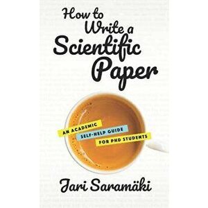 How to Write a Scientific Paper: An Academic Self-Help Guide for PhD Students, Paperback - Jari Saramaki imagine