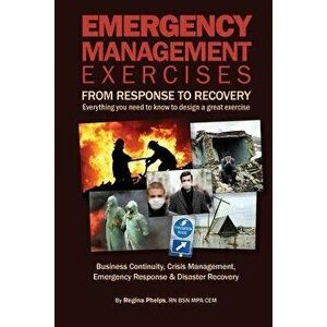 Emergency Management Exercises: From Response to Recovery: Everything You Need to Know to Design a Great Exercise, Paperback - Regina Phelps imagine