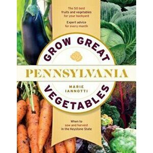 Grow Great Vegetables in Pennsylvania, Paperback - Marie Iannotti imagine