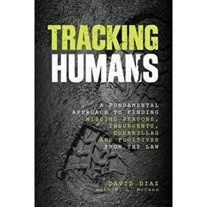 Tracking Humans: A Fundamental Approach to Finding Missing Persons, Insurgents, Guerrillas, and Fugitives from the Law, Paperback - McCann imagine