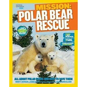 National Geographic Kids Mission: Polar Bear Rescue: All about Polar Bears and How to Save Them, Paperback - Karen De Seve imagine