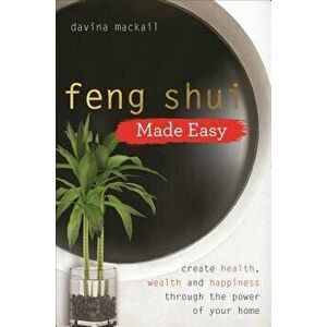 Feng Shui Made Easy: Create Health, Wealth and Happiness Through the Power of Your Home, Paperback - Davina Mackail imagine