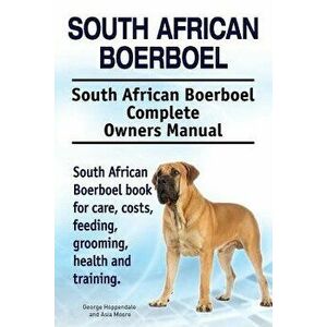 South African Boerboel. South African Boerboel Complete Owners Manual. South African Boerboel Book for Care, Costs, Feeding, Grooming, Health and Trai imagine