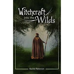 Witchcraft...Into the Wilds, Paperback - Rachel Patterson imagine