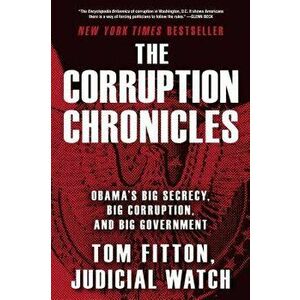 The Corruption Chronicles: Obama's Big Secrecy, Big Corruption, and Big Government, Paperback - Tom Fitton imagine