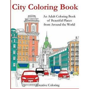 City Coloring Book: An Adult Coloring Book of Beautiful Places from Around the World, Paperback - Creative Coloring imagine