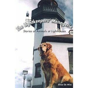 The Lightkeepers' Menagerie: Stories of Animals at Lighthouses, Paperback - Elinor de Wire imagine
