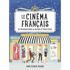 Le Cinema Francais: An Illustrated Guide to the Best of French Films, Hardcover - Anne Keenan Higgins imagine