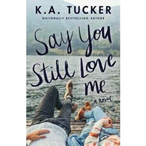 Say You Still Love Me, Paperback - K. a. Tucker imagine