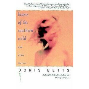 Beasts of the Southern Wild and Other Stories, Paperback - Doris Betts imagine