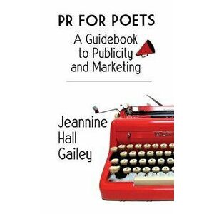 PR for Poets: A Guidebook to Publicity and Marketing, Paperback - Jeannine Hall Gailey imagine