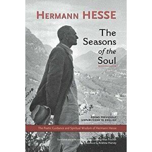The Seasons of the Soul: The Poetic Guidance and Spiritual Wisdom of Herman Hesse, Paperback - Hermann Hesse imagine
