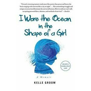 I Wore the Ocean in the Shape of a Girl: A Memoir, Paperback - Kelle Groom imagine