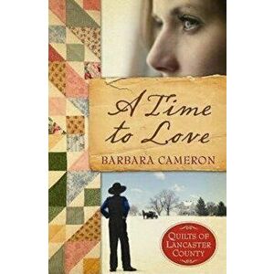 A Time to Love: Quilts of Lancaster County - Book 1, Paperback - Barbara Cameron imagine