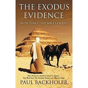 The Exodus Evidence in Pictures, the Bible's Exodus: The Hunt for Ancient Israel in Egypt, the Red Sea, the Exodus Route and Mount Sinai, Paperback - imagine
