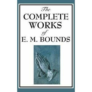 The Complete Works of E. M. Bounds, Hardcover - Edward M. Bounds imagine