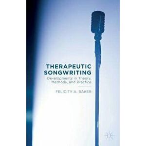 Therapeutic Songwriting: Developments in Theory, Methods, and Practice, Paperback - F. Baker imagine