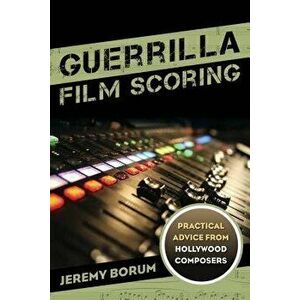Guerrilla Film Scoring PB, Paperback - Jeremy Borum imagine