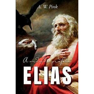 A Vida Do Profeta Elias, Paperback - A. W. Pink imagine