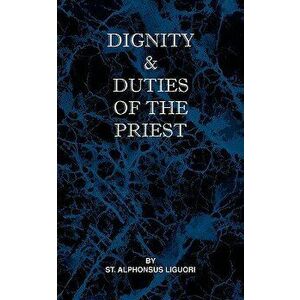 Dignity and Duties of the Priest or Selva, Paperback - St Alphonsus Liguori imagine