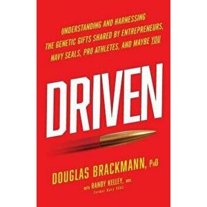 Driven: Understanding and Harnessing the Genetic Gifts Shared by Entrepreneurs, Navy Seals, Pro Athletes, and Maybe You, Paperback - Douglas Brackmann imagine