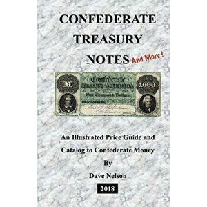 Confederate Treasury Notes: An Illustrated Guide & Catalog to Confederate Money, Paperback - Dave Nelson imagine