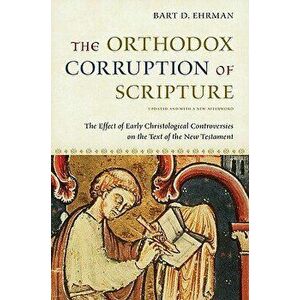 The Orthodox Corruption of Scripture: The Effect of Early Christological Controversies on the Text of the New Testament, Paperback - Bart D. Ehrman imagine