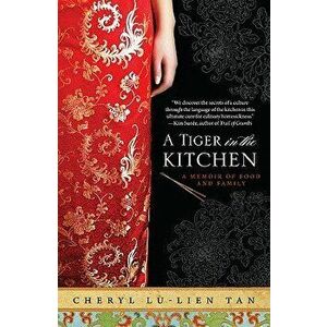 A Tiger in the Kitchen: A Memoir of Food and Family, Paperback - Cheryl Lu Tan imagine