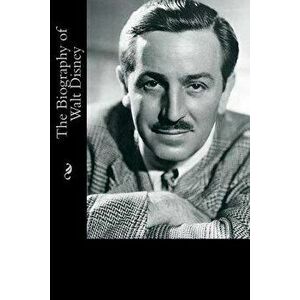 The Biography of Walt Disney, Paperback - Justin Cleary imagine