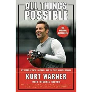 All Things Possible: My Story of Faith, Football, and the First Miracle Season, Paperback - Kurt Warner imagine