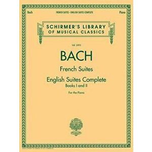Johann Sebastian Bach - French Suites * English Suites Complete: Schirmer Library of Classics Volume 2093, Paperback - Johann Sebastian Bach imagine