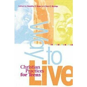 Way to Live: Christian Practices for Teens, Paperback - Dorothy C. Bass imagine