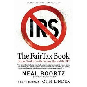 The FairTax Book: Saying Goodbye to the Income Tax and the IRS, Paperback - Neal Boortz imagine