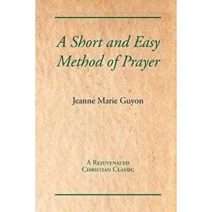 A Short and Easy Method of Prayer, Paperback - Jeanne-Marie Guyon imagine