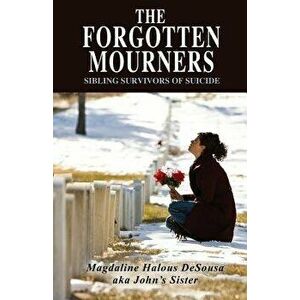 The Forgotten Mourners: Sibling Survivors of Suicide, Paperback - Magdaline Desousa Aka John's Sister imagine