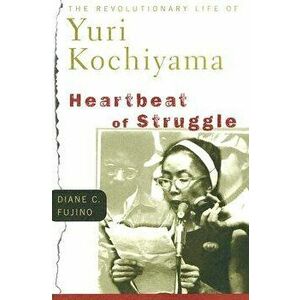 Heartbeat of Struggle: The Revolutionary Life of Yuri Kochiyama, Paperback - Diane C. Fujino imagine