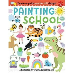 Painting School: Learn to Paint More Than 250 Things!, Paperback - Tanya Emelyanova imagine