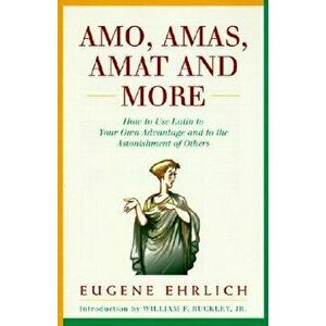Amo, Amas, Amat and More: How to Use Latin to Your Own Advantage and to the Astonishment of Others, Paperback - Eugene Ehrlich imagine