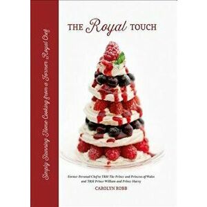The Royal Touch: Simply Stunning Home Cooking from a Royal Chef, Hardcover - Carolyn Robb imagine