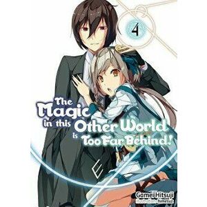 The Magic in This Other World Is Too Far Behind! Volume 4, Paperback - Gamei Hitsuji imagine