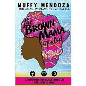The Brown Mama Mindset: A Blueprint for Black Moms on Life, Love and Home, Paperback - Diamonte Z. Walker imagine