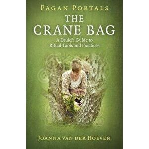 Pagan Portals: The Crane Bag: A Druid's Guide to Ritual Tools and Practices, Paperback - Joanna Van Hoeven imagine