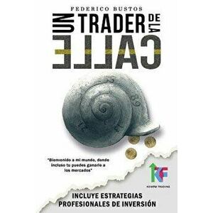 Un Trader de la Calle: Estrategias para invertir en Bolsa y Forex online y ganar dinero, Paperback - Federico Bustos imagine