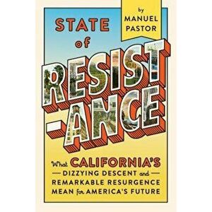 State of Resistance: What California's Dizzying Descent and Remarkable Resurgence Mean for America's Future, Paperback - Manuel Pastor imagine