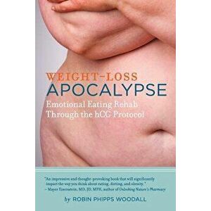 Weight-Loss Apocalypse: Emotional Eating Rehab Through the Hcg Protocol, Paperback - Robin Phipps Woodall imagine