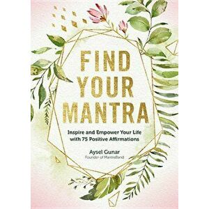 Find Your Mantra: Inspire and Empower Your Life with 75 Positive Affirmations, Hardcover - Aysel Gunar imagine