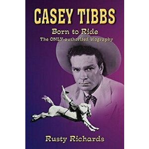 Casey Tibbs - Born to Ride, Paperback - Rusty Richards imagine