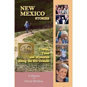 New Mexico Stories: Truths, Tales and Mysteries from Along the Río Grande, Paperback - David Roybal imagine