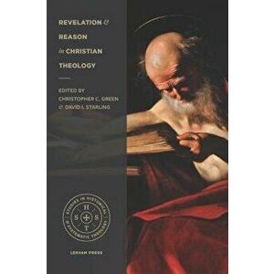 Revelation and Reason in Christian Theology, Paperback - Christopher C. Green imagine
