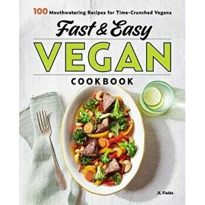 Fast & Easy Vegan Cookbook: 100 Mouth-Watering Recipes for Time-Crunched Vegans, Paperback - Jl Fields imagine